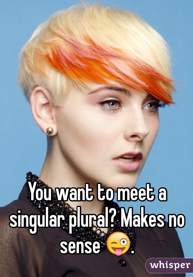 You want to meet a singular plural? Makes no sense 😜.
