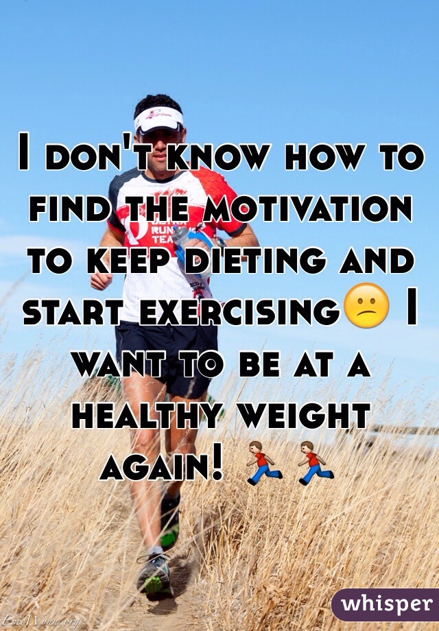 I don't know how to find the motivation to keep dieting and start exercising😕 I want to be at a healthy weight again! 🏃🏃 