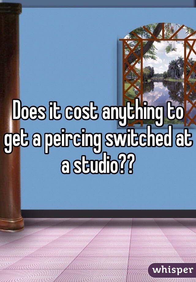 Does it cost anything to get a peircing switched at a studio?? 