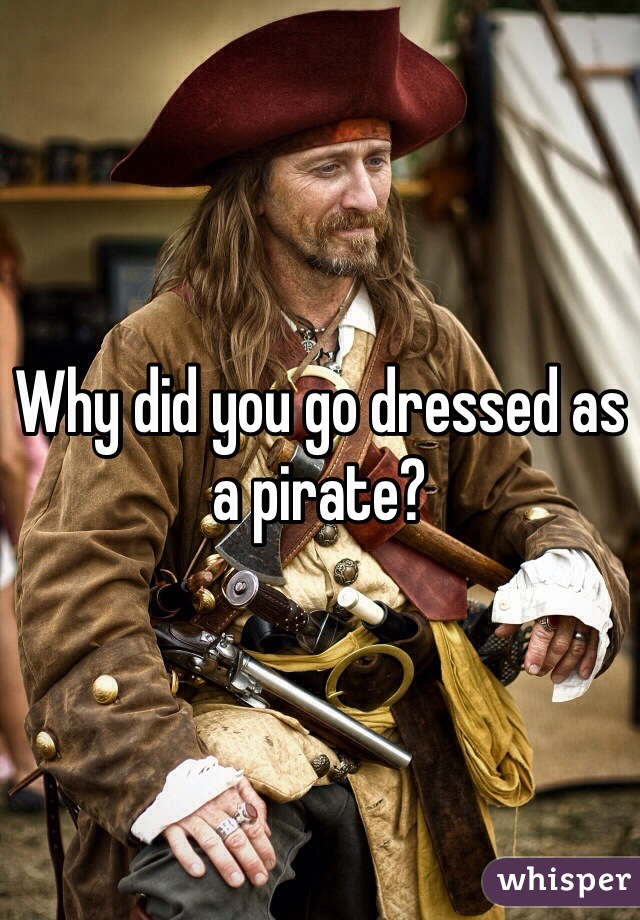 Why did you go dressed as a pirate?