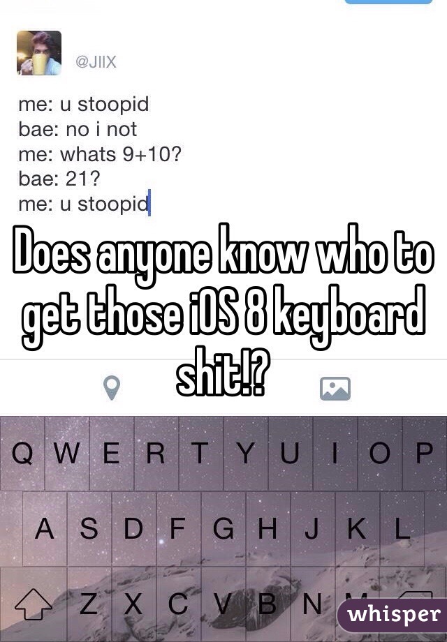 Does anyone know who to get those iOS 8 keyboard shit!?