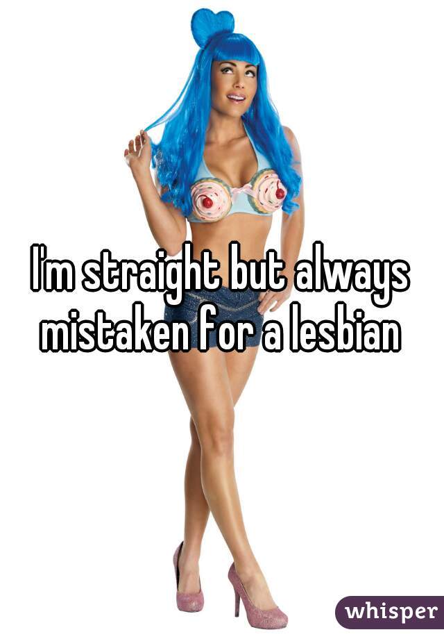 I'm straight but always mistaken for a lesbian 