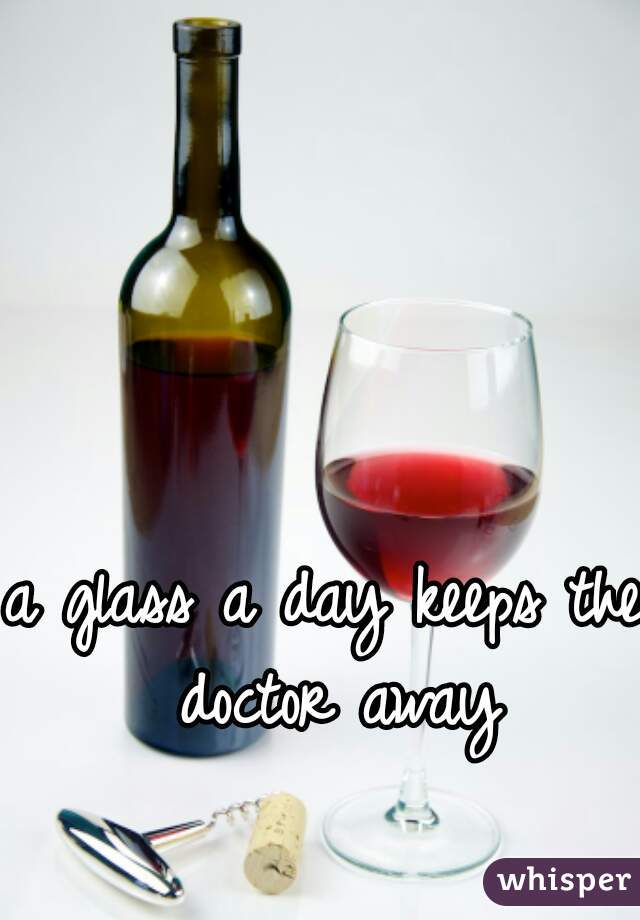 a glass a day keeps the doctor away