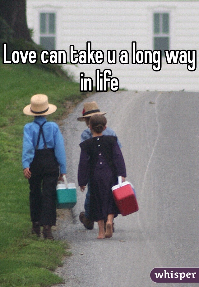 Love can take u a long way in life 