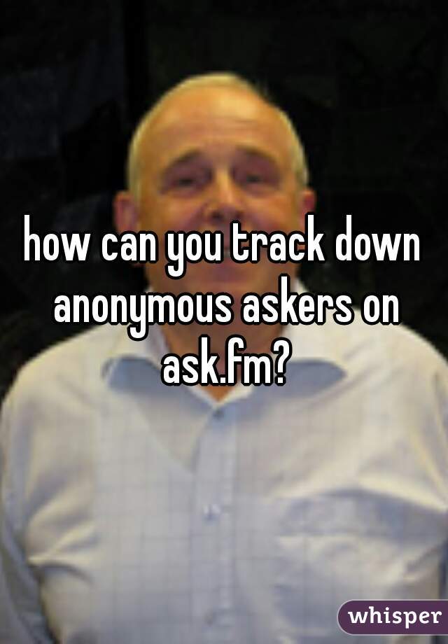 how can you track down anonymous askers on ask.fm?