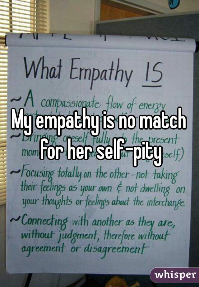 My empathy is no match for her self-pity