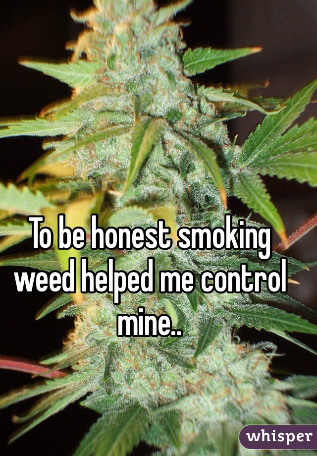 To be honest smoking weed helped me control mine.. 