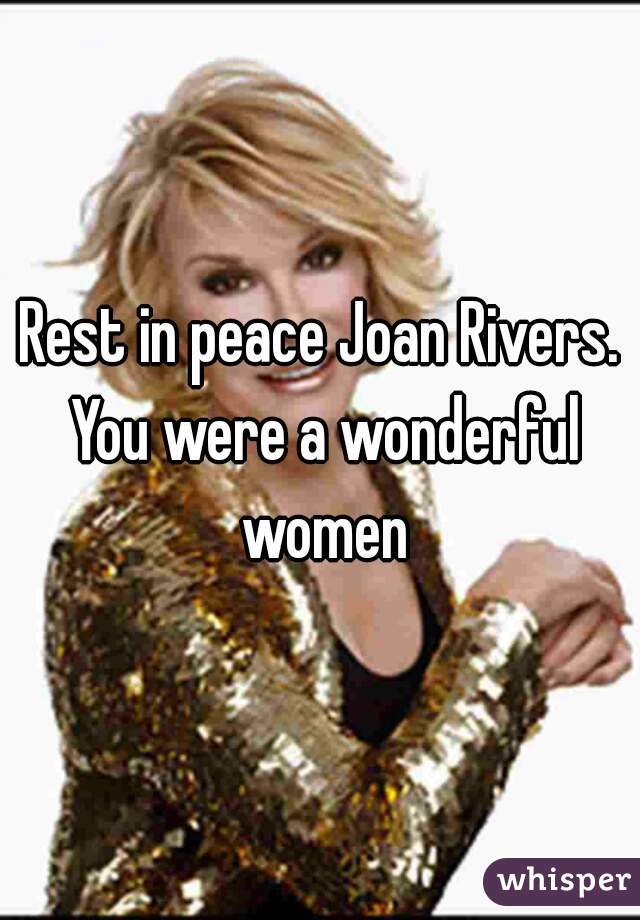 Rest in peace Joan Rivers. You were a wonderful women