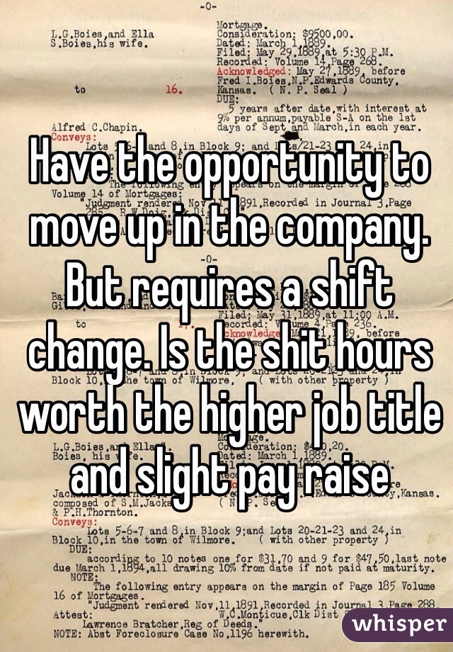 Have the opportunity to move up in the company. But requires a shift change. Is the shit hours worth the higher job title and slight pay raise