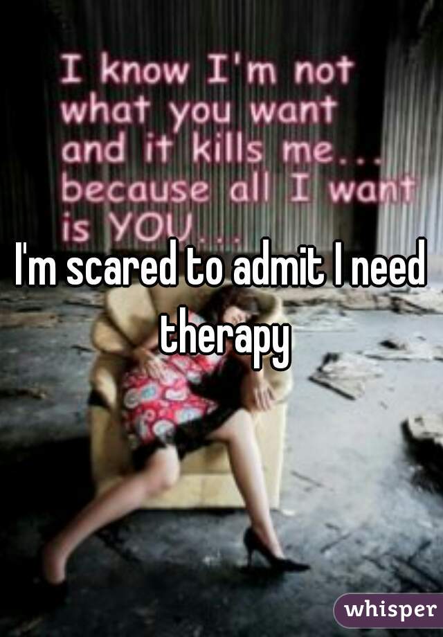 I'm scared to admit I need therapy