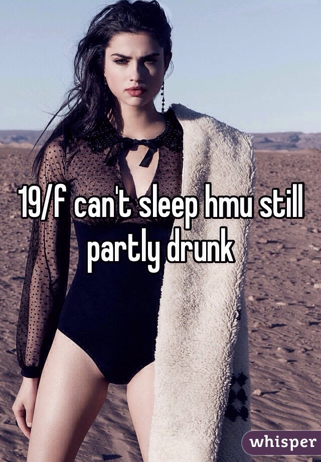 19/f can't sleep hmu still partly drunk 