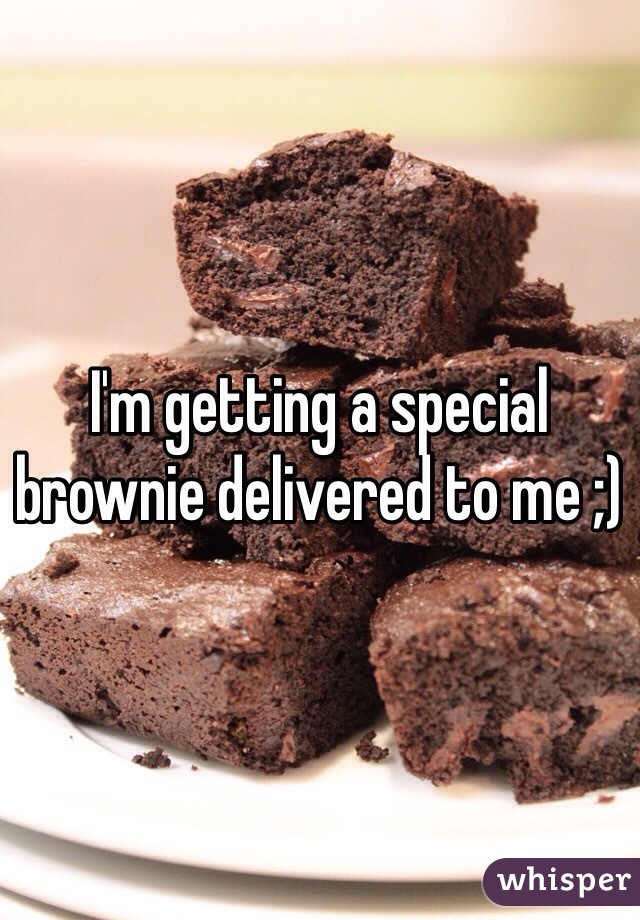 I'm getting a special brownie delivered to me ;)