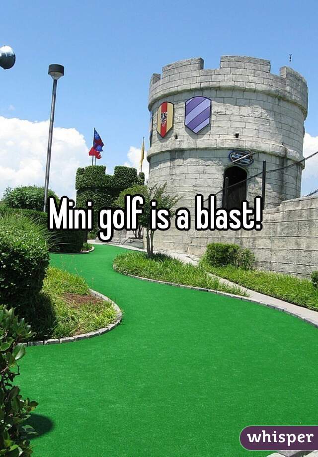 Mini golf is a blast! 