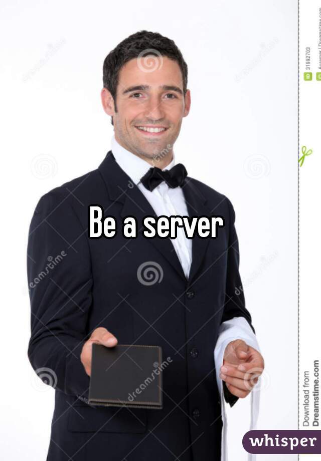 Be a server 