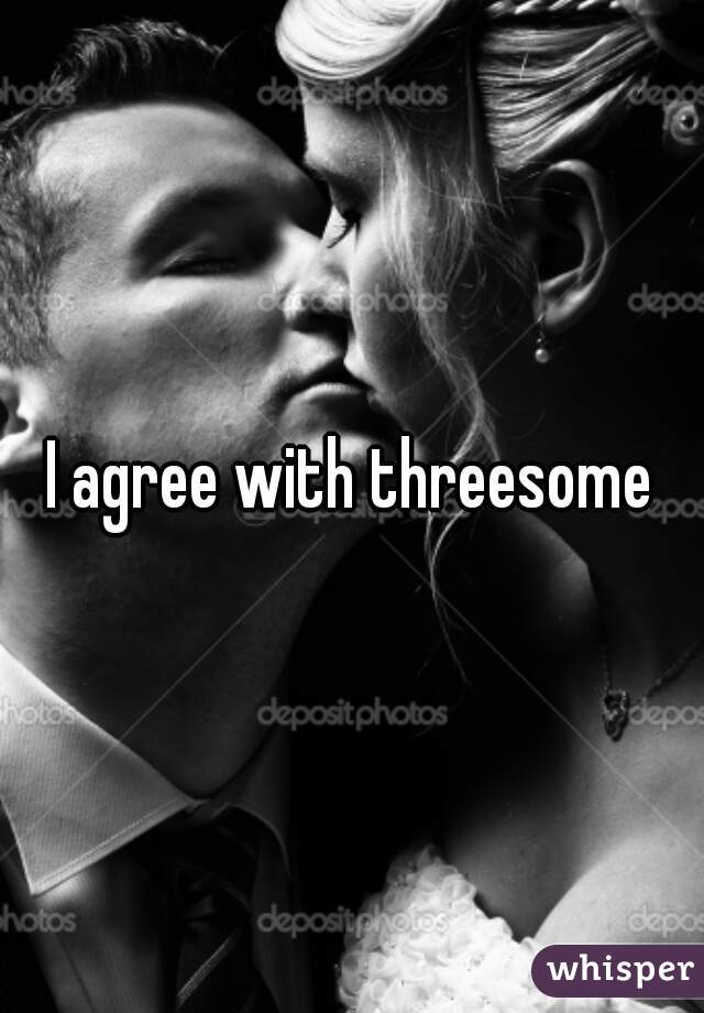 I agree with threesome
