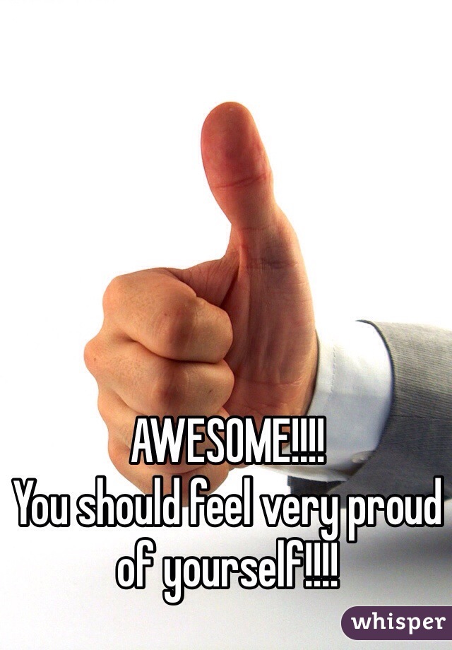 AWESOME!!!! 
You should feel very proud of yourself!!!!