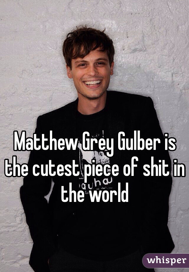 Matthew Grey Gulber is the cutest piece of shit in the world