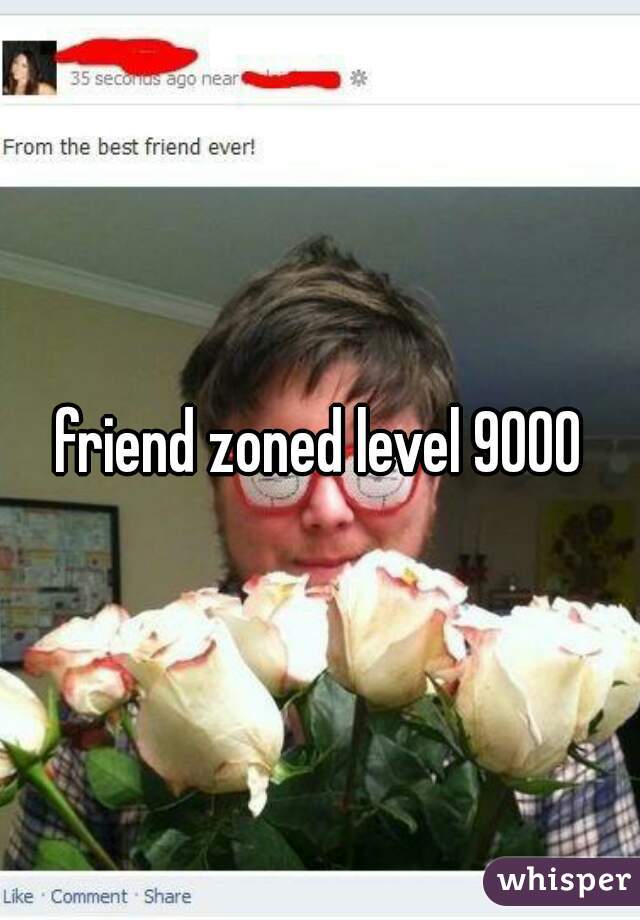 friend zoned level 9000