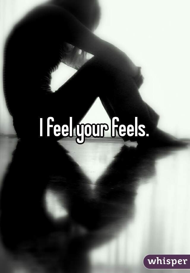 I feel your feels.