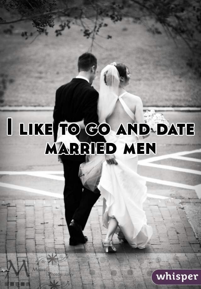 I like to go and date married men 