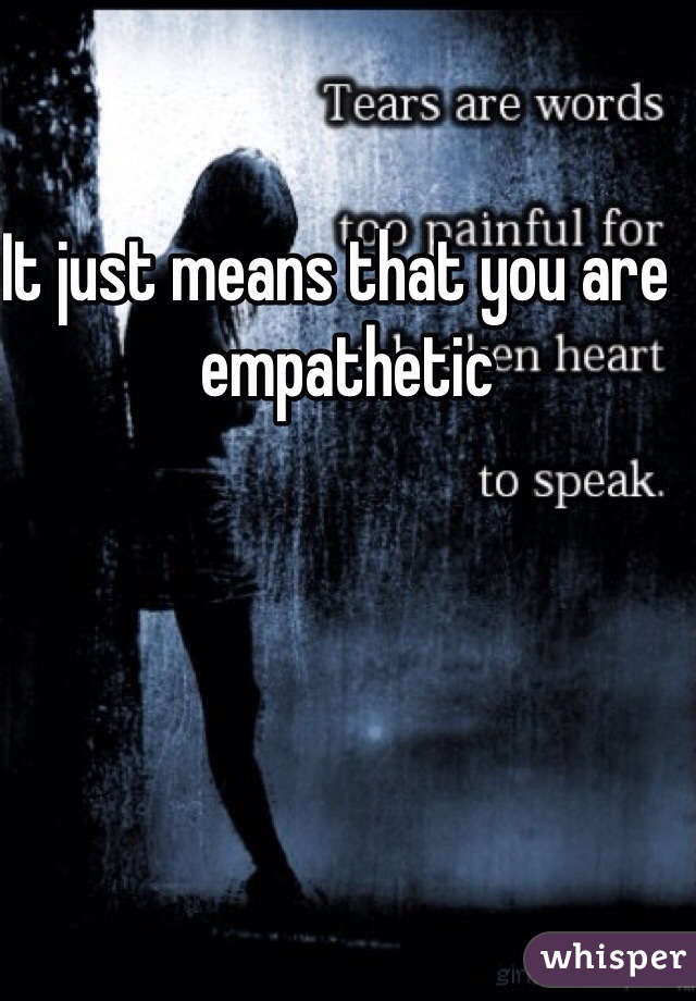 It just means that you are  empathetic