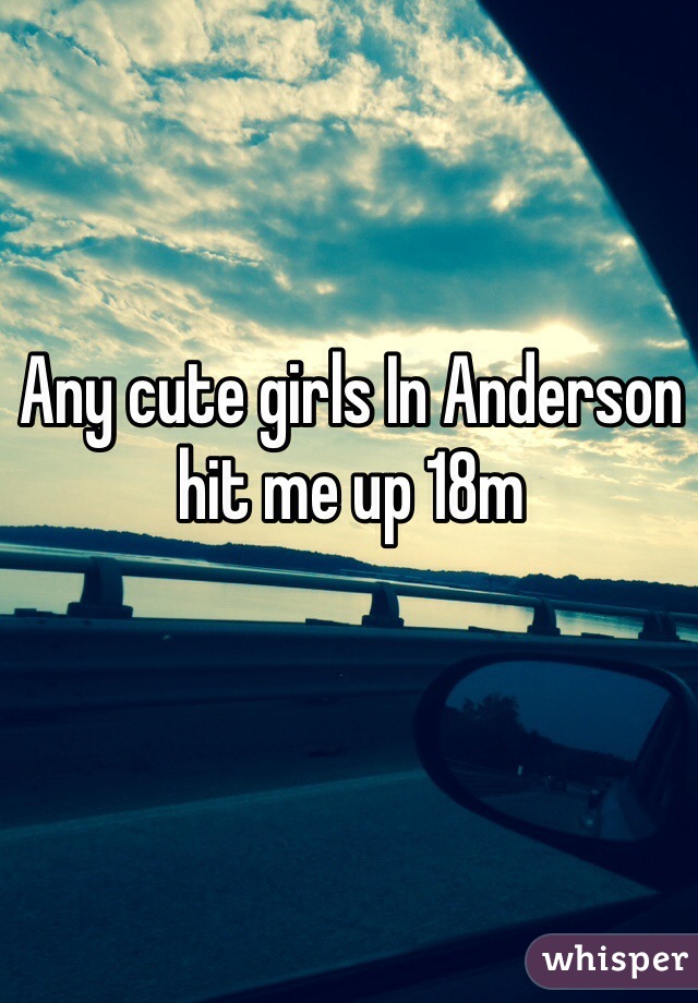Any cute girls In Anderson hit me up 18m