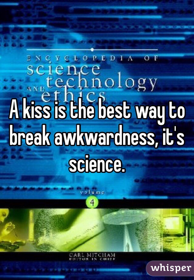A kiss is the best way to break awkwardness, it's science. 