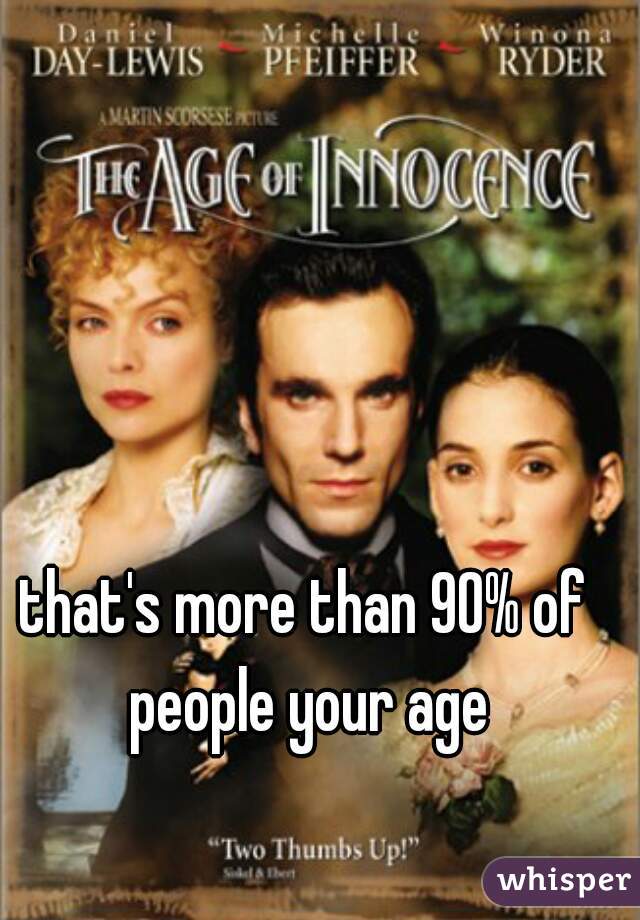 that's more than 90% of people your age