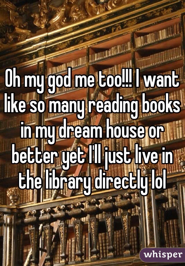 Oh my god me too!!! I want like so many reading books in my dream house or better yet I'll just live in the library directly lol 