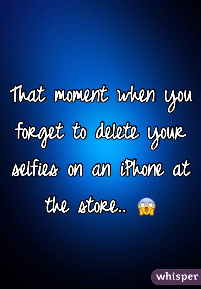That moment when you forget to delete your selfies on an iPhone at the store.. 😱