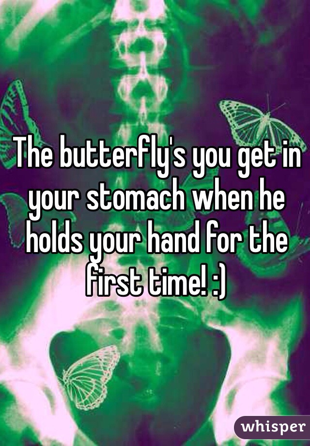 





The butterfly's you get in your stomach when he holds your hand for the first time! :)