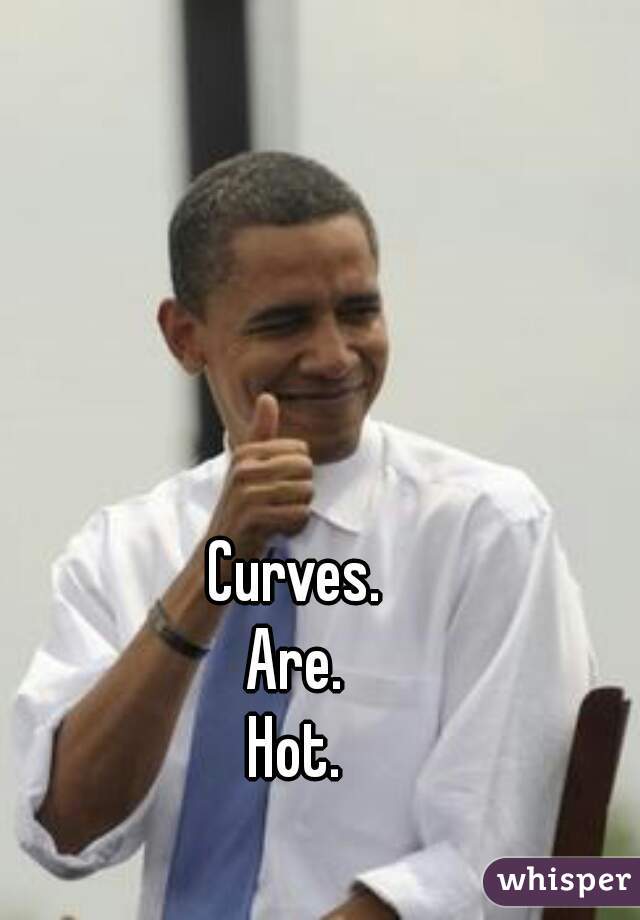 Curves.
Are.
Hot.