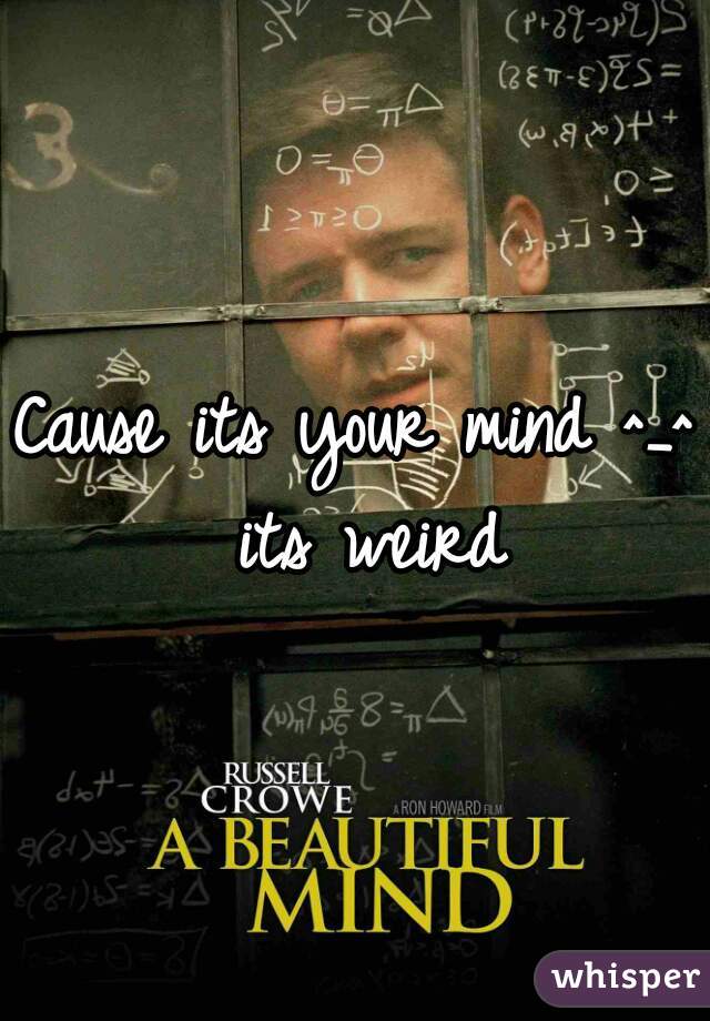 Cause its your mind ^_^ its weird