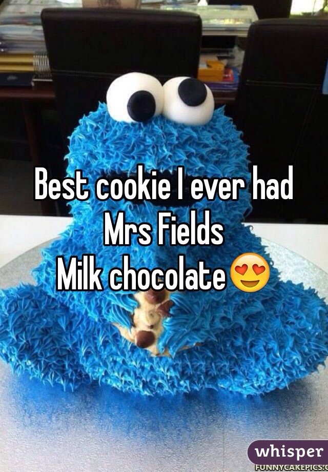 Best cookie I ever had
Mrs Fields
Milk chocolate😍
