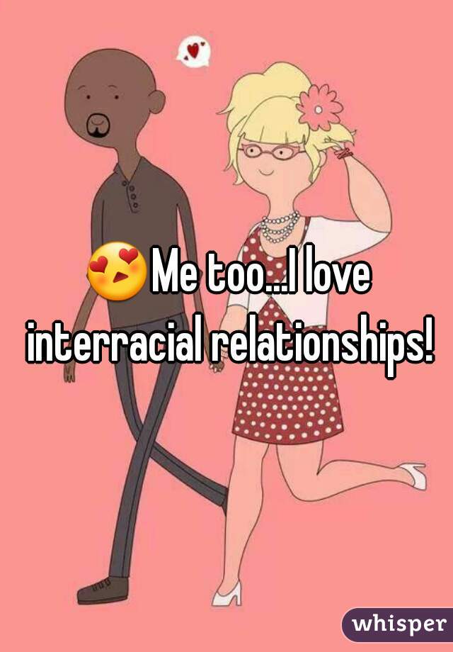 😍Me too...I love interracial relationships!