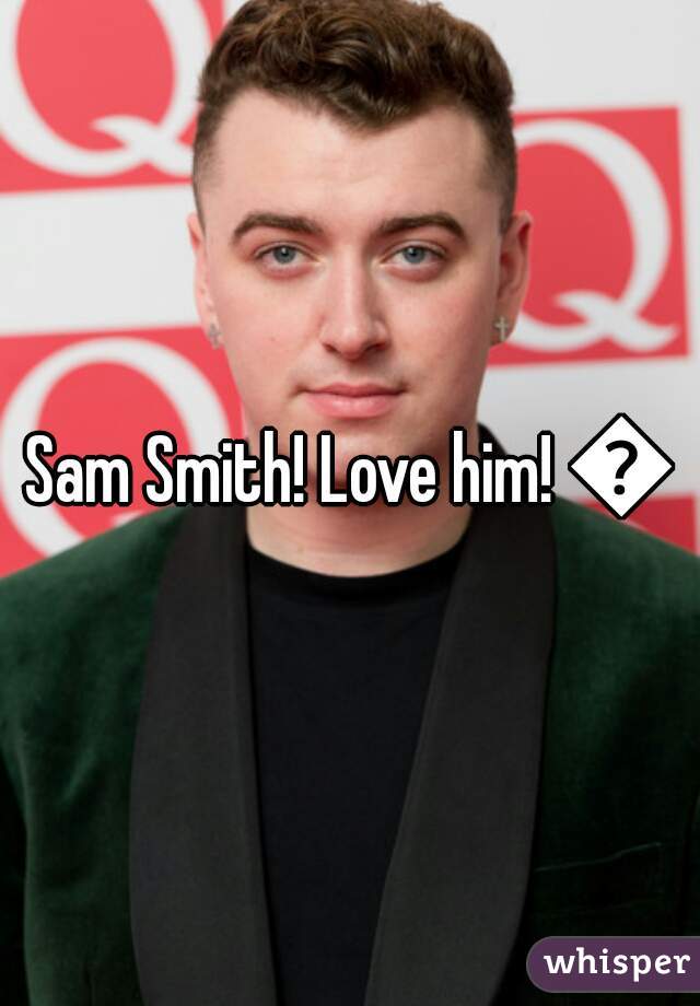 Sam Smith! Love him! 😍