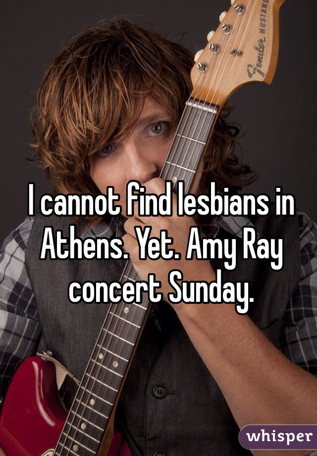 I cannot find lesbians in Athens. Yet. Amy Ray concert Sunday. 