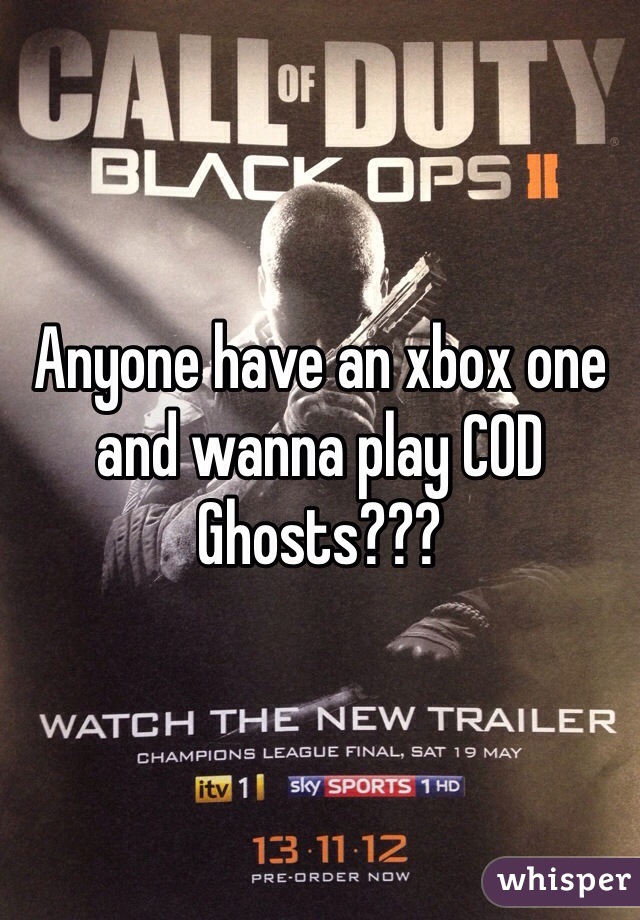 Anyone have an xbox one and wanna play COD Ghosts???