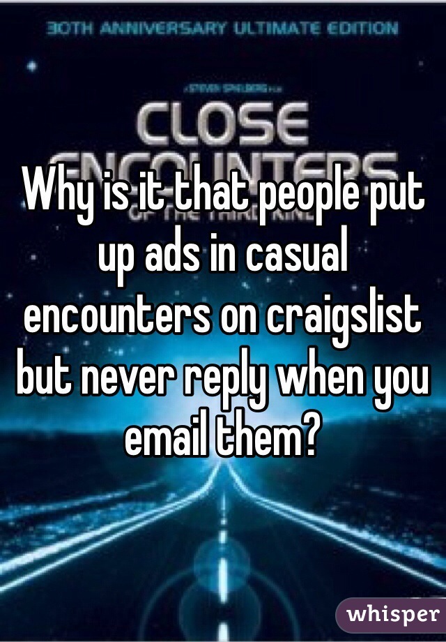 Why is it that people put up ads in casual encounters on craigslist but never reply when you email them?