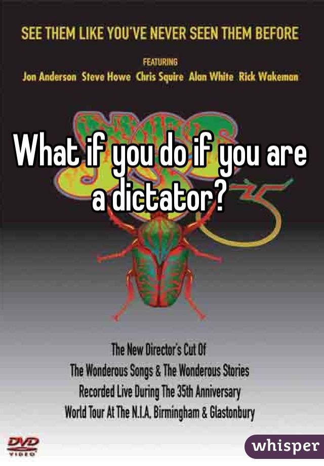 What if you do if you are a dictator?