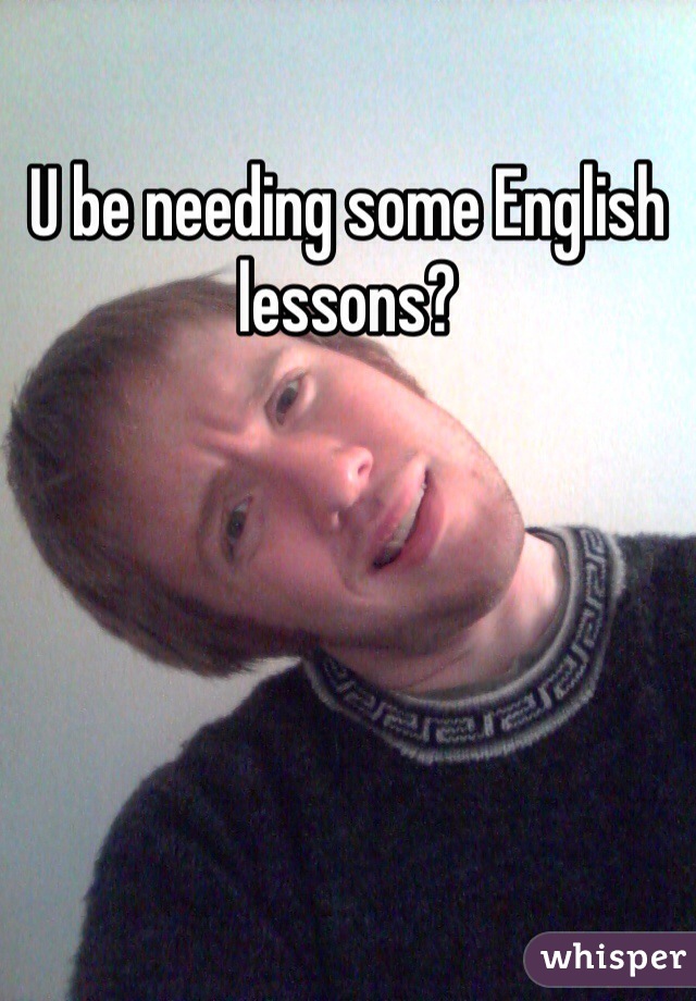 U be needing some English lessons?
