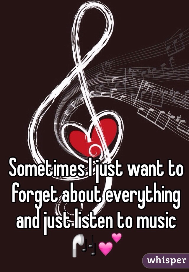 Sometimes I just want to forget about everything and just listen to music 🎧💕