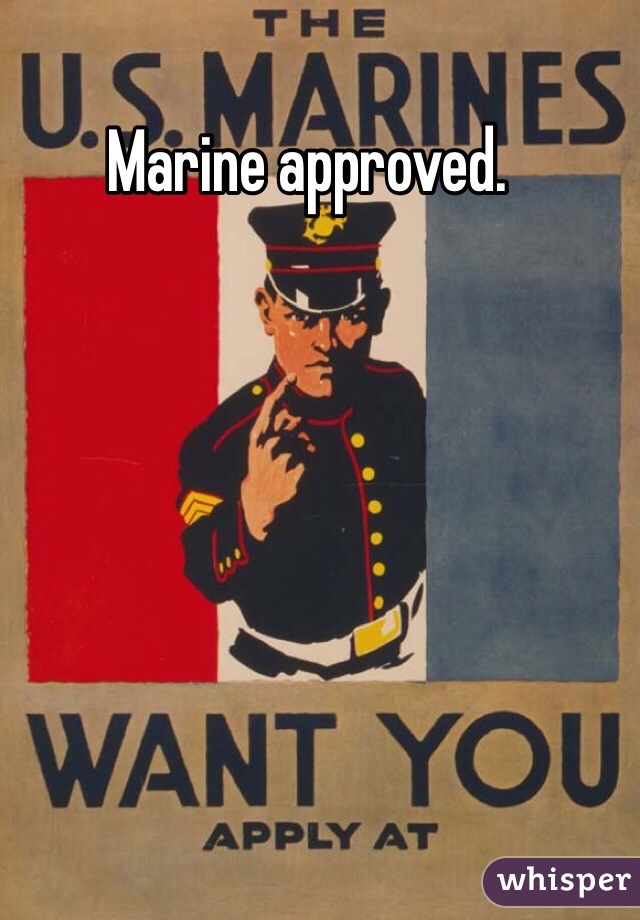 Marine approved. 