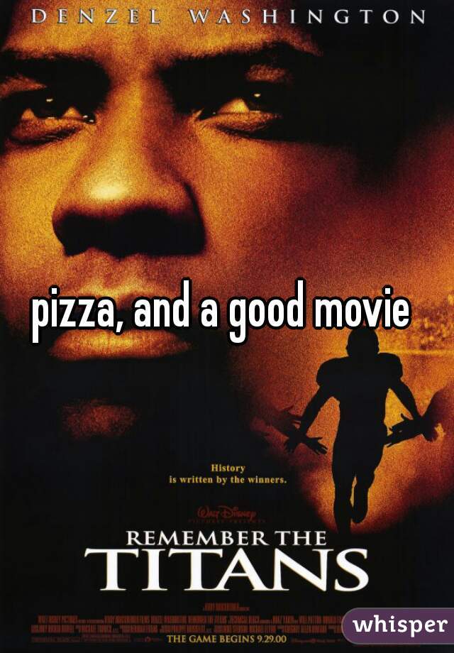 pizza, and a good movie 