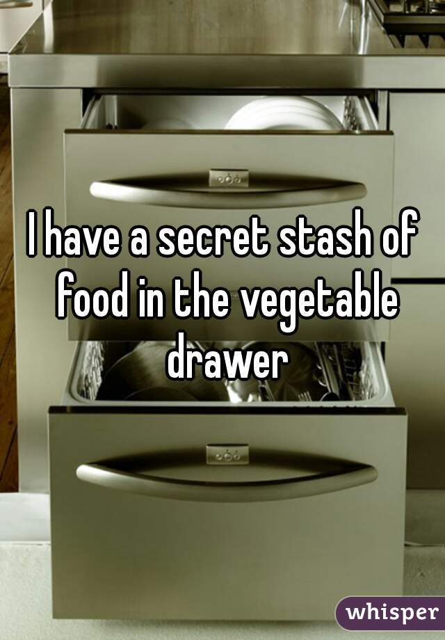 I have a secret stash of food in the vegetable drawer