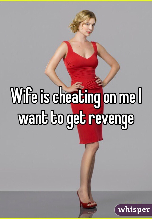 Wife is cheating on me I want to get revenge 