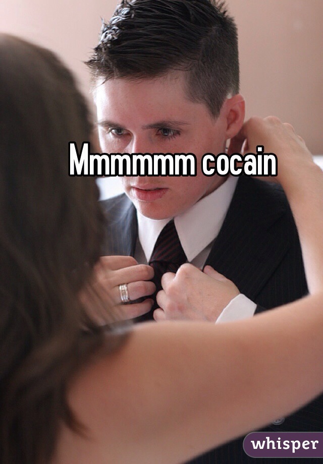 Mmmmmm cocain 
