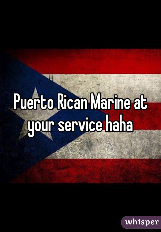 Puerto Rican Marine at your service haha