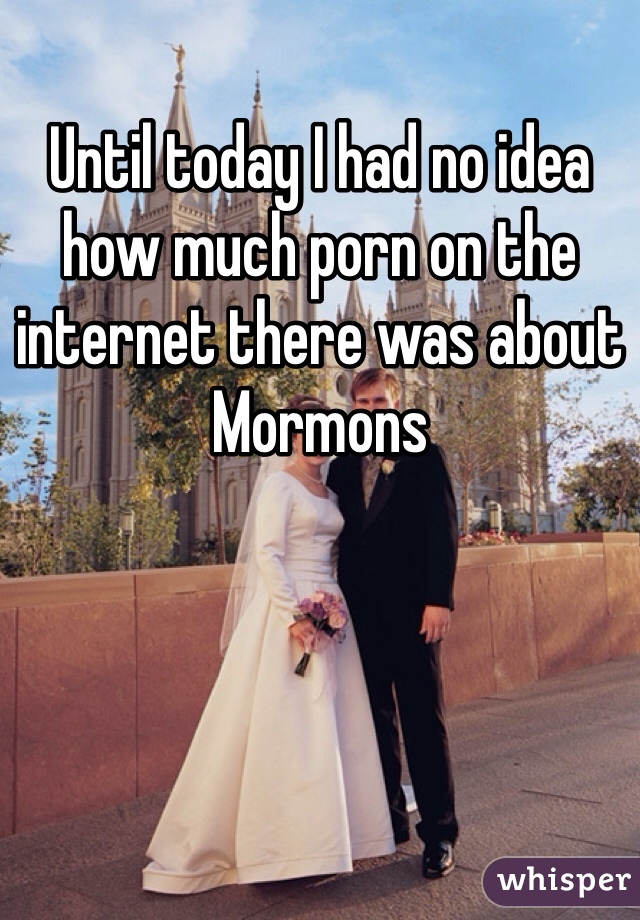Until today I had no idea how much porn on the internet there was about Mormons 