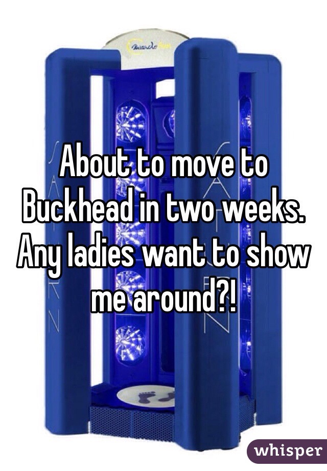 About to move to Buckhead in two weeks. Any ladies want to show me around?!